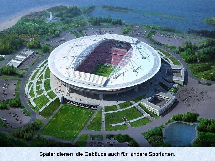 Später dienen die Gebäude auch für andere Sportarten. 