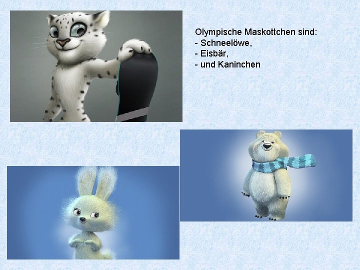 Olympische Maskottchen sind: - Schneelöwe, - Eisbär, - und Kaninchen 