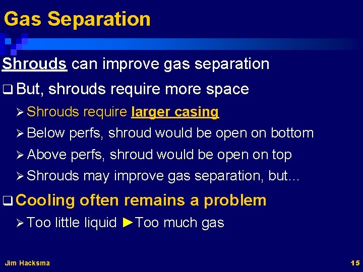 Gas Separation Shrouds can improve gas separation q But, shrouds require more space Ø