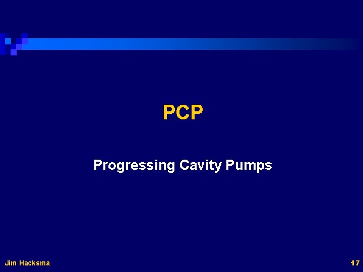 PCP Progressing Cavity Pumps Jim Hacksma 17 