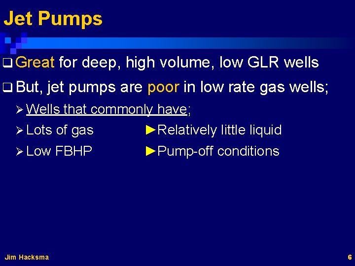 Jet Pumps q Great q But, for deep, high volume, low GLR wells jet