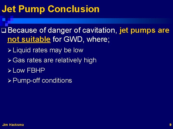 Jet Pump Conclusion q Because of danger of cavitation, jet pumps are not suitable