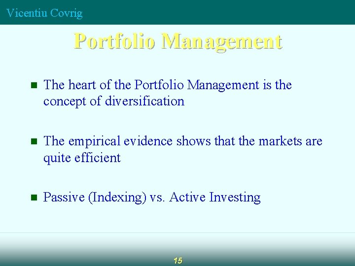 Vicentiu Covrig Portfolio Management n The heart of the Portfolio Management is the concept