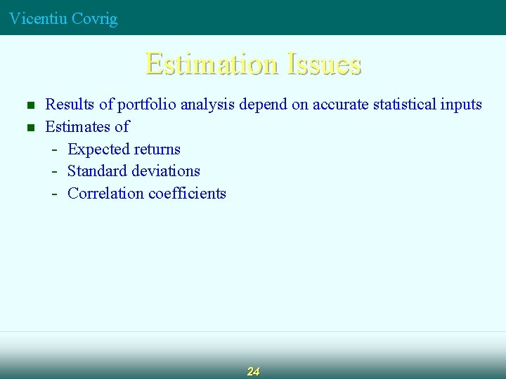 Vicentiu Covrig Estimation Issues n n Results of portfolio analysis depend on accurate statistical
