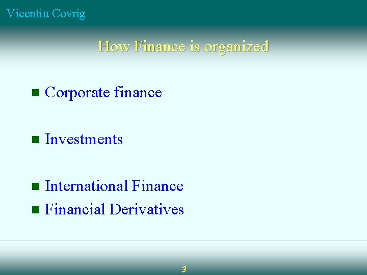 Vicentiu Covrig How Finance is organized n Corporate finance n Investments International Finance n