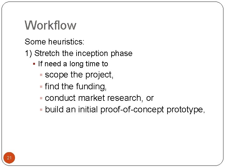 Workflow Some heuristics: 1) Stretch the inception phase § If need a long time