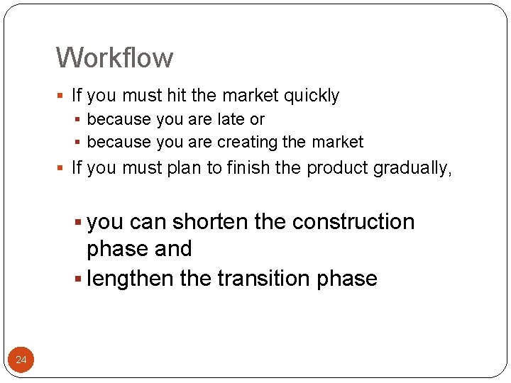 Workflow § If you must hit the market quickly § because you are late