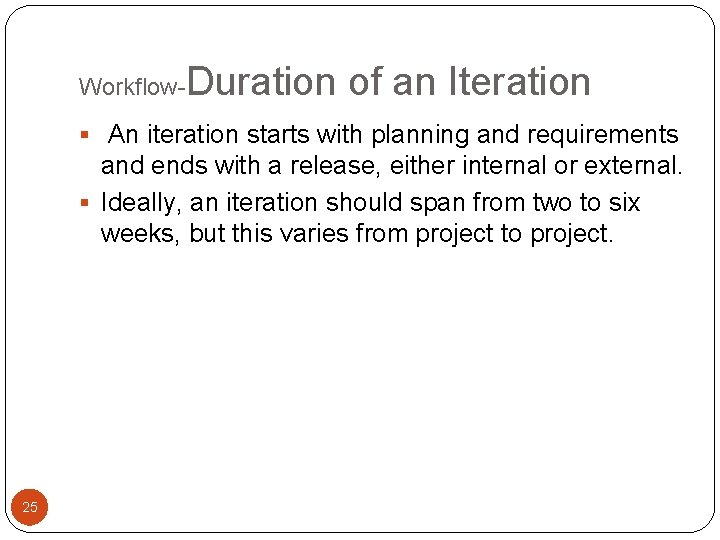 Workflow- Duration of an Iteration § An iteration starts with planning and requirements and