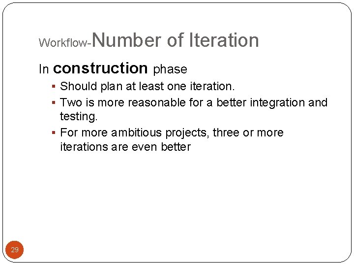 Workflow- Number of Iteration In construction phase § Should plan at least one iteration.