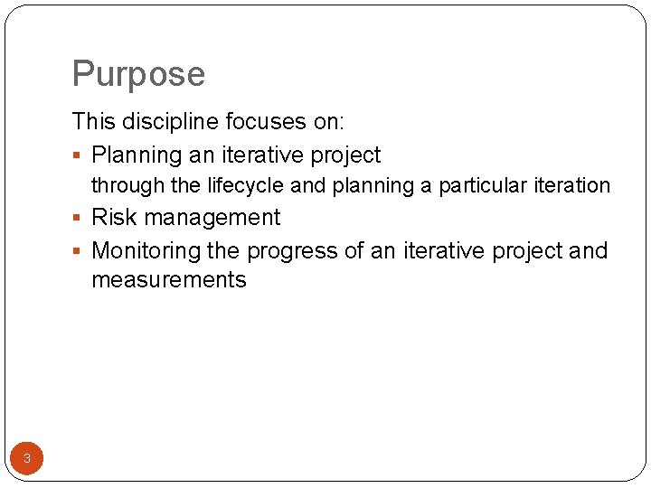 Purpose This discipline focuses on: § Planning an iterative project through the lifecycle and