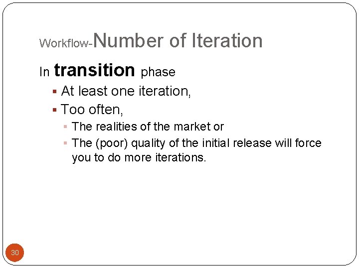 Workflow- Number of Iteration In transition phase § At least one iteration, § Too