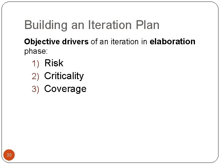Building an Iteration Plan Objective drivers of an iteration in elaboration phase: 1) Risk