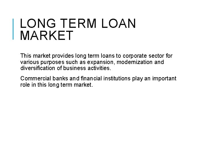 LONG TERM LOAN MARKET This market provides long term loans to corporate sector for