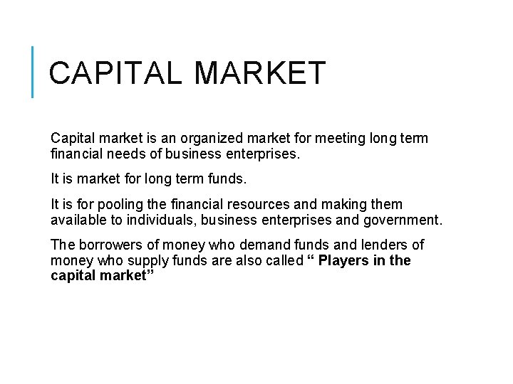 CAPITAL MARKET Capital market is an organized market for meeting long term financial needs