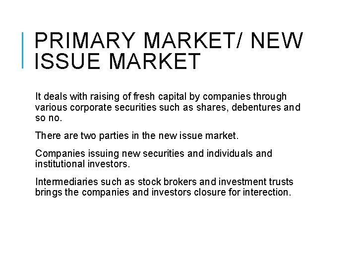 PRIMARY MARKET/ NEW ISSUE MARKET It deals with raising of fresh capital by companies