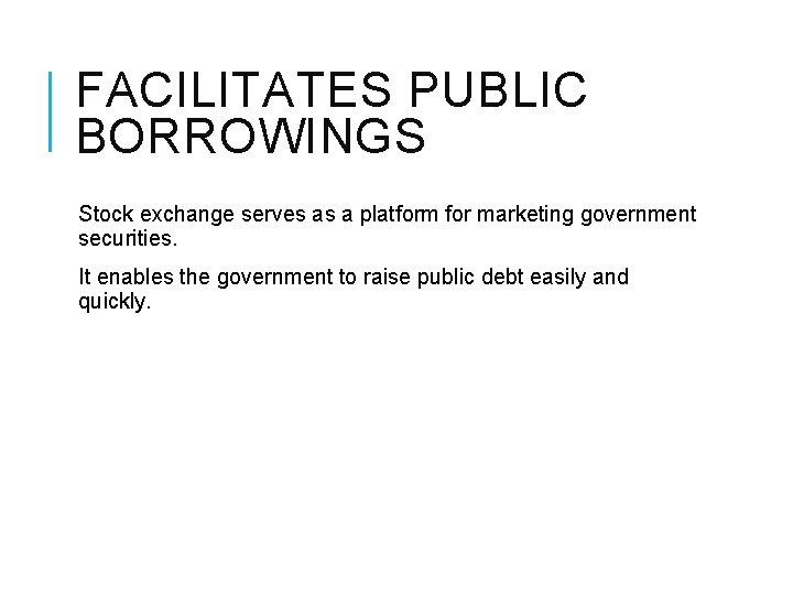 FACILITATES PUBLIC BORROWINGS Stock exchange serves as a platform for marketing government securities. It