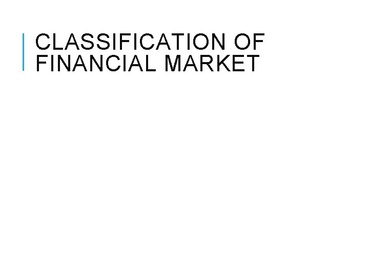 CLASSIFICATION OF FINANCIAL MARKET 