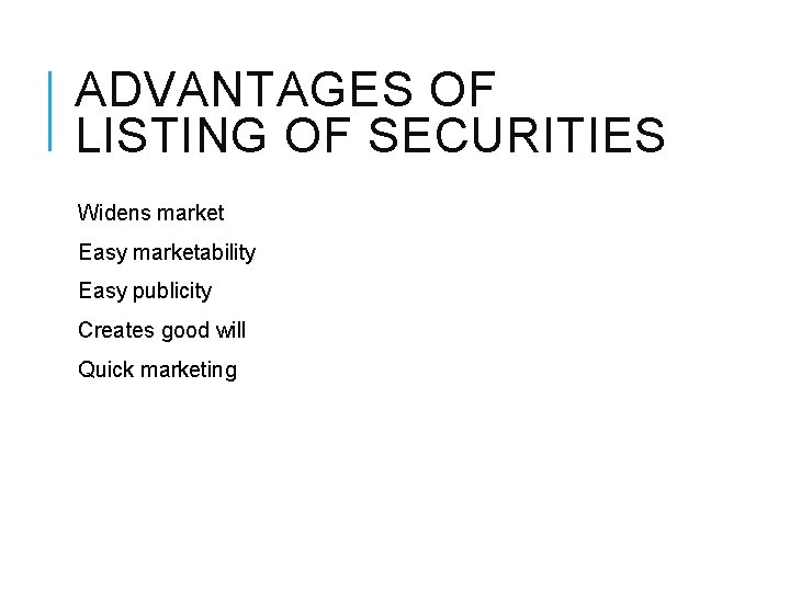 ADVANTAGES OF LISTING OF SECURITIES Widens market Easy marketability Easy publicity Creates good will