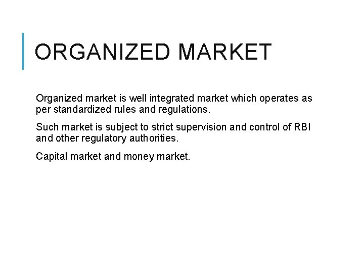 ORGANIZED MARKET Organized market is well integrated market which operates as per standardized rules