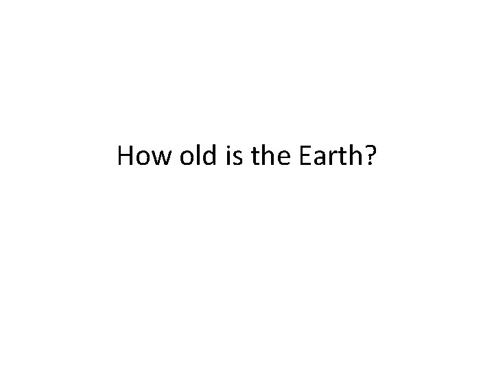 How old is the Earth? 