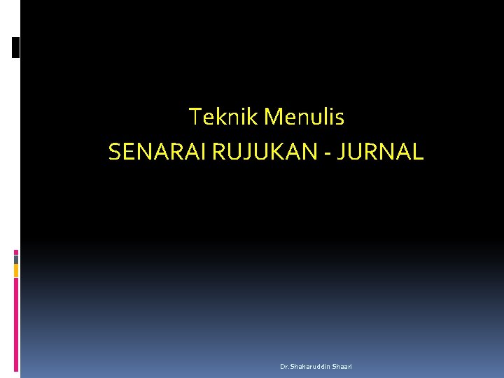 Teknik Menulis SENARAI RUJUKAN - JURNAL Dr. Shaharuddin Shaari 