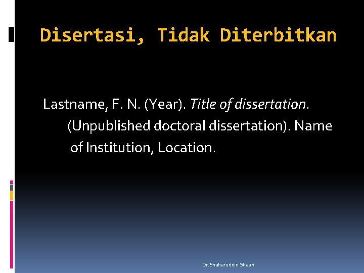 Disertasi, Tidak Diterbitkan Lastname, F. N. (Year). Title of dissertation. (Unpublished doctoral dissertation). Name