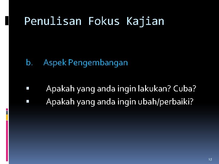 Penulisan Fokus Kajian b. Aspek Pengembangan Apakah yang anda ingin lakukan? Cuba? Apakah yang
