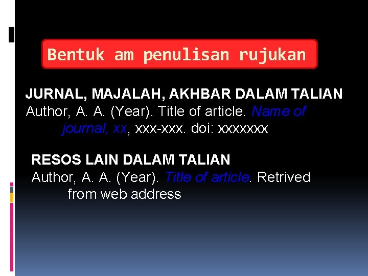 Bentuk am penulisan rujukan JURNAL, MAJALAH, AKHBAR DALAM TALIAN Author, A. A. (Year). Title