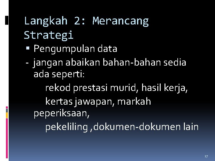 Langkah 2: Merancang Strategi Pengumpulan data - jangan abaikan bahan-bahan sedia ada seperti: rekod