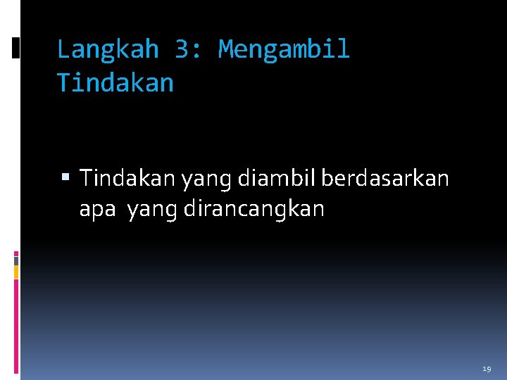 Langkah 3: Mengambil Tindakan yang diambil berdasarkan apa yang dirancangkan 19 