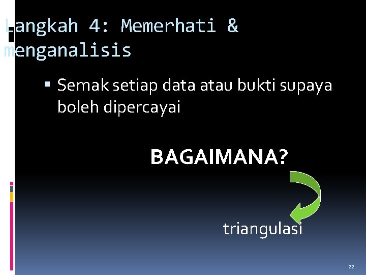 Langkah 4: Memerhati & menganalisis Semak setiap data atau bukti supaya boleh dipercayai BAGAIMANA?