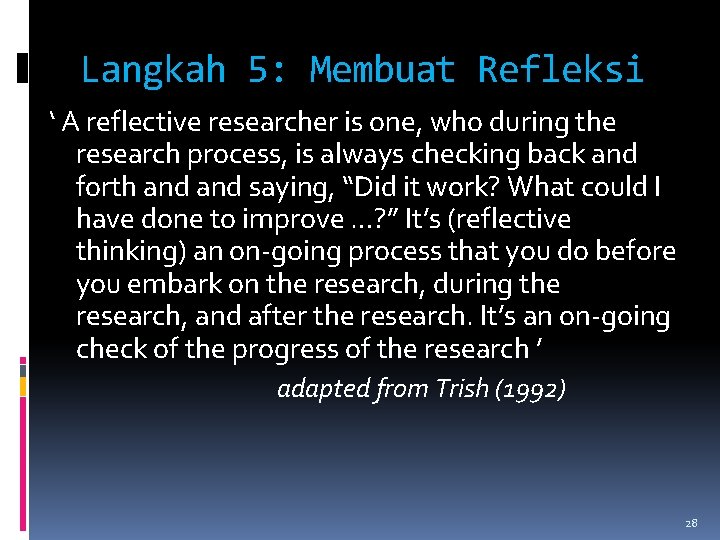 Langkah 5: Membuat Refleksi ‘ A reflective researcher is one, who during the research