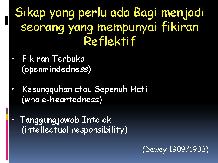 Sikap yang perlu ada Bagi menjadi seorang yang mempunyai fikiran Reflektif • Fikiran Terbuka