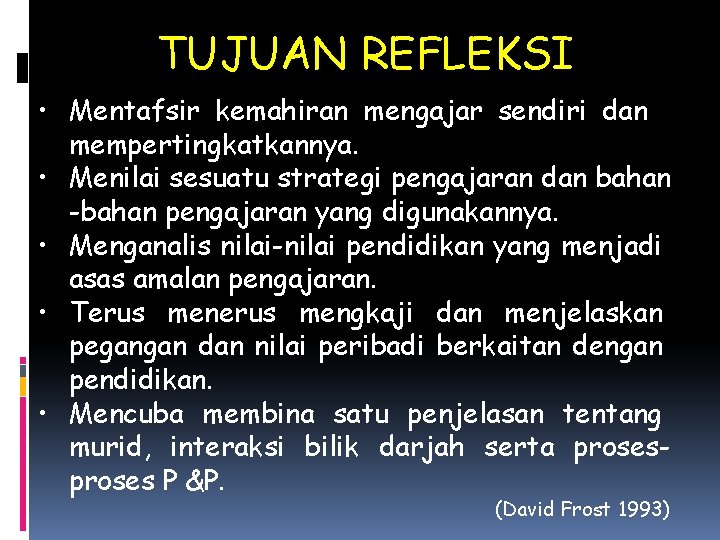 TUJUAN REFLEKSI • Mentafsir kemahiran mengajar sendiri dan mempertingkatkannya. • Menilai sesuatu strategi pengajaran