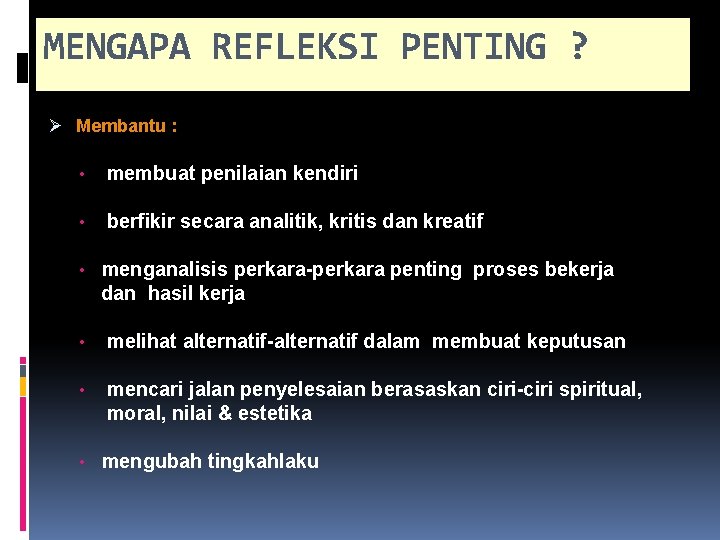 MENGAPA REFLEKSI PENTING ? Ø Membantu : • membuat penilaian kendiri • berfikir secara