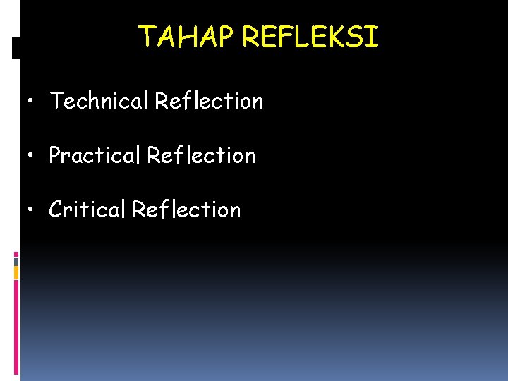 TAHAP REFLEKSI • Technical Reflection • Practical Reflection • Critical Reflection 