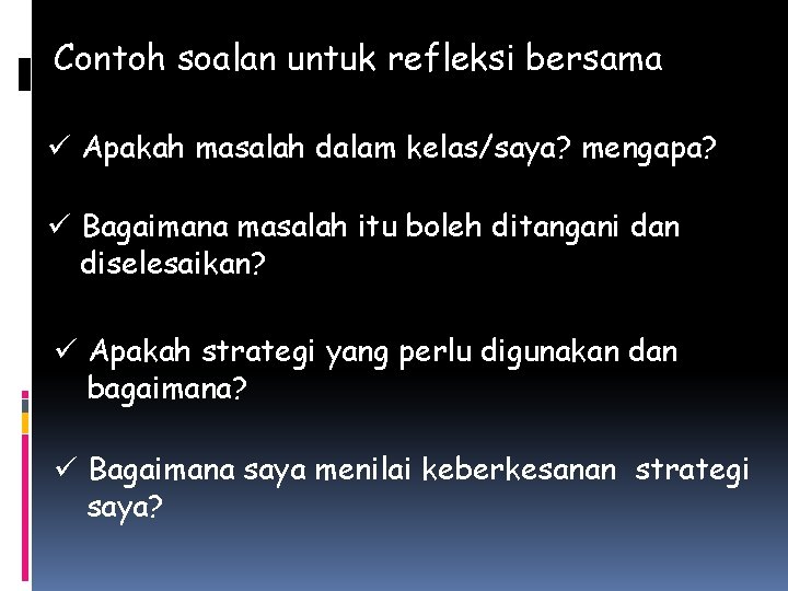 Contoh soalan untuk refleksi bersama ü Apakah masalah dalam kelas/saya? mengapa? ü Bagaimana masalah