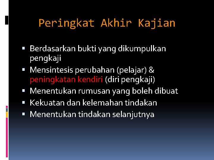 Peringkat Akhir Kajian Berdasarkan bukti yang dikumpulkan pengkaji Mensintesis perubahan (pelajar) & peningkatan kendiri