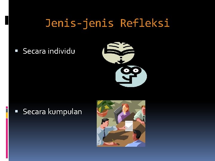 Jenis-jenis Refleksi Secara individu Secara kumpulan 
