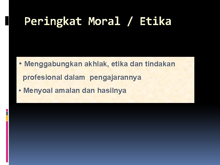 Peringkat Moral / Etika • Menggabungkan akhlak, etika dan tindakan profesional dalam pengajarannya •