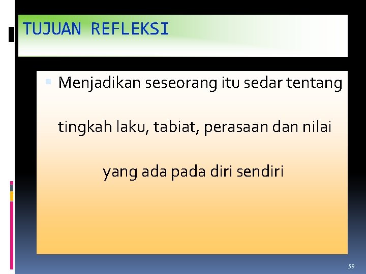 TUJUAN REFLEKSI Menjadikan seseorang itu sedar tentang tingkah laku, tabiat, perasaan dan nilai yang