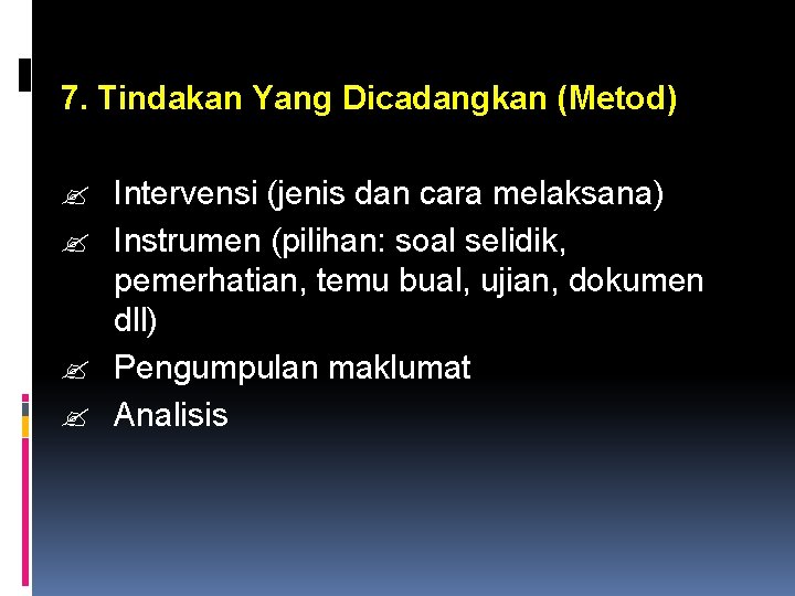 7. Tindakan Yang Dicadangkan (Metod) ? Intervensi (jenis dan cara melaksana) ? Instrumen (pilihan: