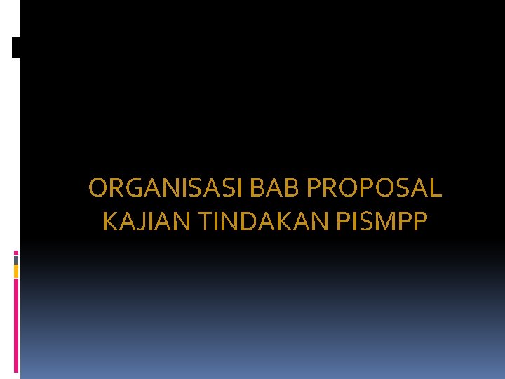 ORGANISASI BAB PROPOSAL KAJIAN TINDAKAN PISMPP 