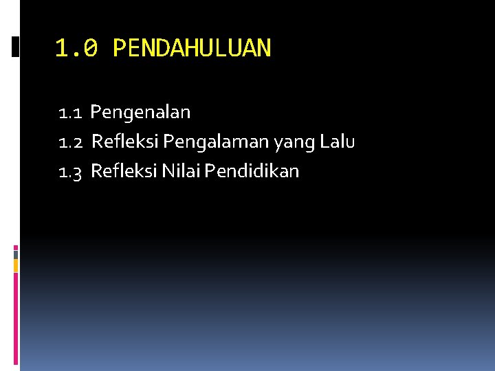 1. 0 PENDAHULUAN 1. 1 Pengenalan 1. 2 Refleksi Pengalaman yang Lalu 1. 3