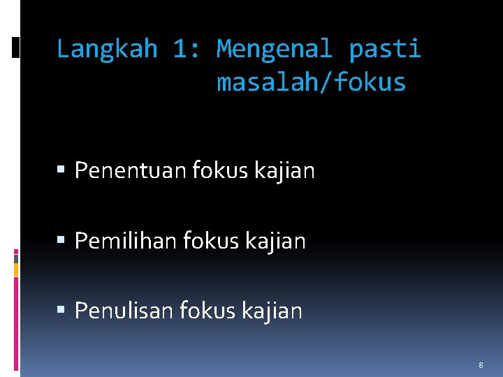 Langkah 1: Mengenal pasti masalah/fokus Penentuan fokus kajian Pemilihan fokus kajian Penulisan fokus kajian