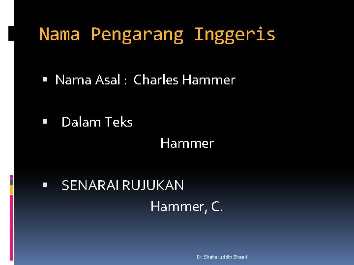 Nama Pengarang Inggeris Nama Asal : Charles Hammer Dalam Teks Hammer SENARAI RUJUKAN Hammer,