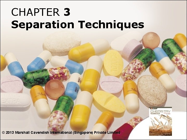 CHAPTER 3 Separation Techniques © 2013 Marshall Cavendish International (Singapore) Private Limited CHAPTER 3 Separation Techniques © 2013 Marshall Cavendish International (Singapore) Private Limited