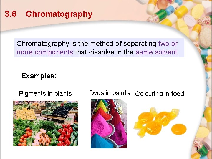 3. 6 Chromatography is the method of separating two or more components that dissolve 3. 6 Chromatography is the method of separating two or more components that dissolve