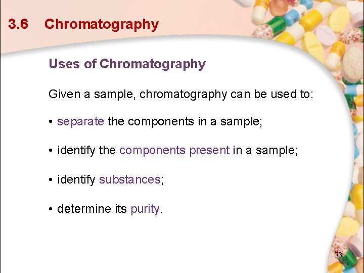3. 6 Chromatography Uses of Chromatography Given a sample, chromatography can be used to: 3. 6 Chromatography Uses of Chromatography Given a sample, chromatography can be used to: