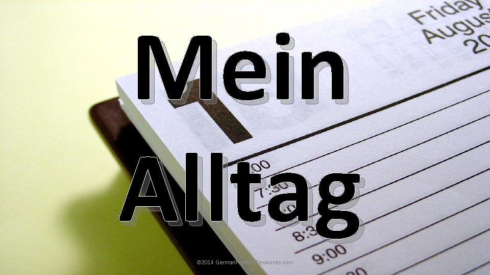 Mein Alltag © 2014 German. Teacher. Resources. com Mein Alltag © 2014 German. Teacher. Resources. com